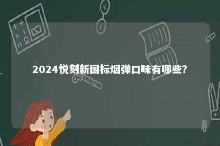 2024悦刻新国标烟弹口味有哪些？ 